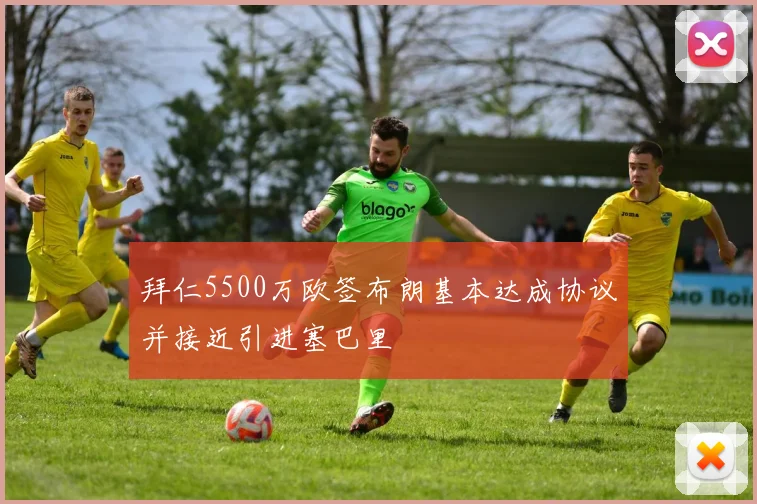 拜仁5500万欧签布朗基本达成协议并接近引进塞巴里