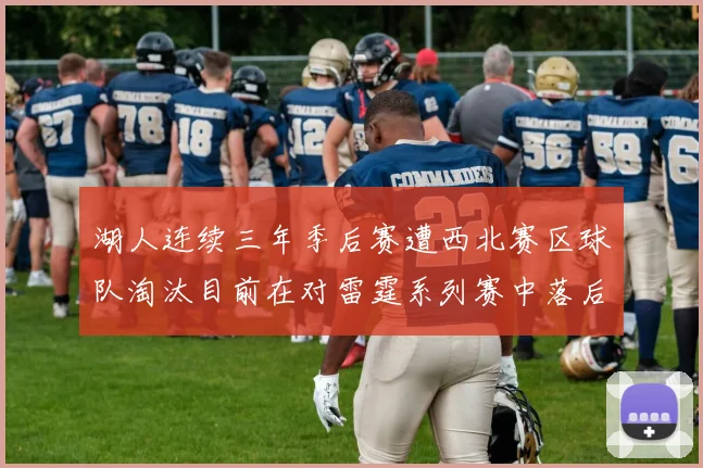湖人连续三年季后赛遭西北赛区球队淘汰目前在对雷霆系列赛中落后0-3