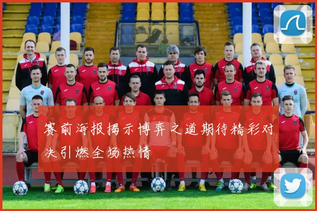 赛前海报揭示博弈之道期待精彩对决引燃全场热情